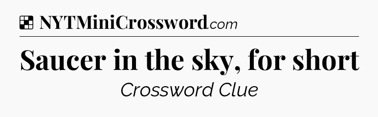 Solution: Saucer in the sky, for short - NYT Crossword