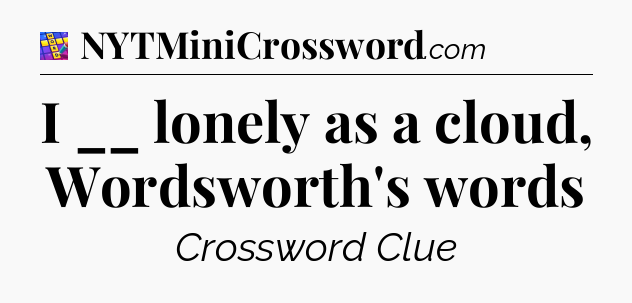 I __ lonely as a cloud, Wordsworth's words Codycross