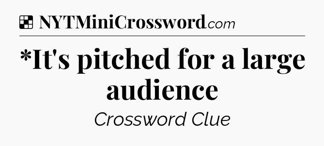 Solution: *It's pitched for a large audience - NYT Crossword