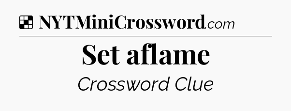 Solution: Set aflame - NYT Crossword