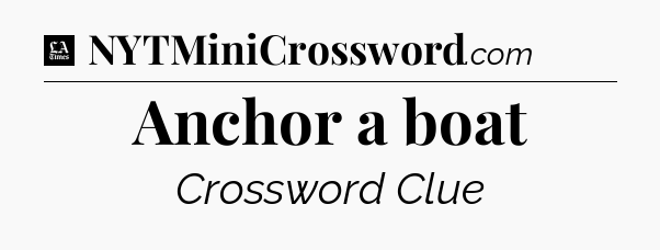 Anchor a boat - LA Times Crossword