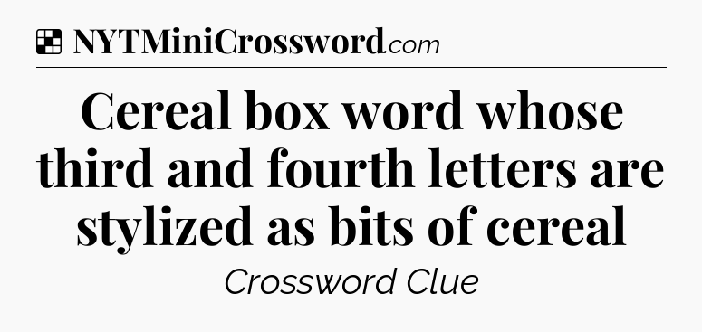 Solution: Cereal box word whose third and fourth letters are stylized as bits of cereal - NYT Crossword
