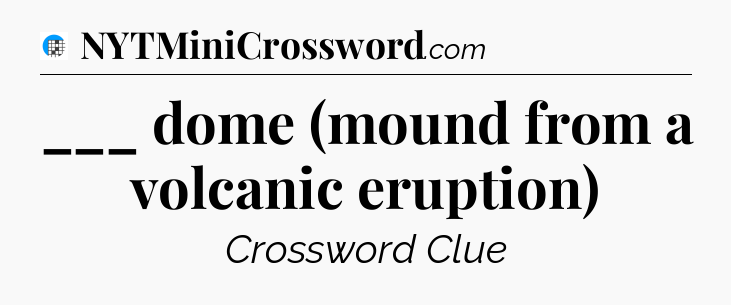 ___ dome (mound from a volcanic eruption) Crossword Clue