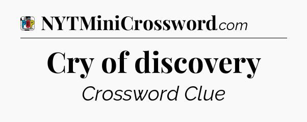 Cry of discovery Crossword Clue