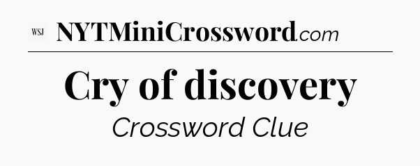 Cry of discovery - WSJ Crossword