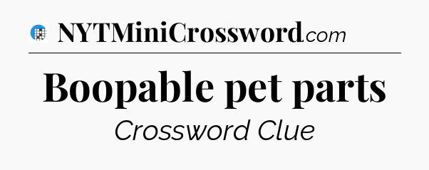 Boopable pet parts Crossword Clue