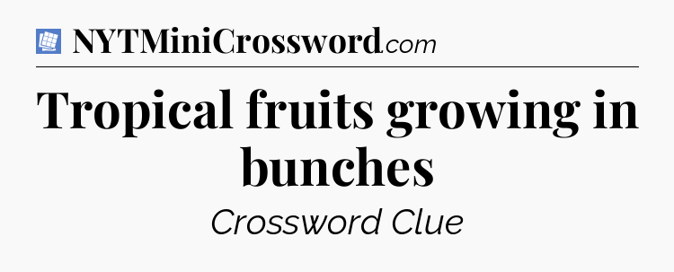 Tropical fruits growing in bunches Puzzle Page Crossword Clue