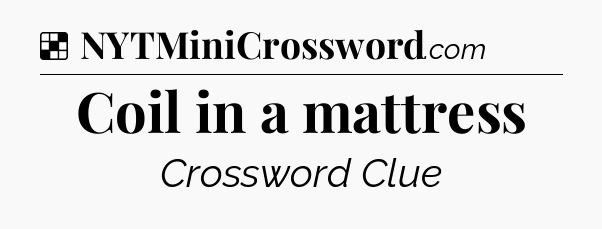 Solution: Coil in a mattress - NYT Crossword