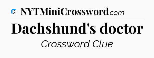 Dachshund's doctor Crossword Clue