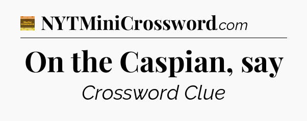 On the Caspian, say - Eugene Sheffer Crossword