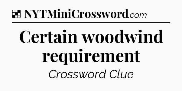 Solution: Certain woodwind requirement - NYT Crossword