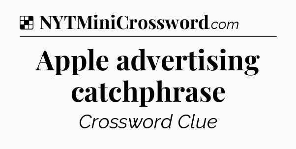Solution: Apple advertising catchphrase - NYT Crossword