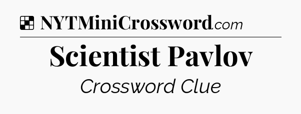 Solution: Scientist Pavlov - NYT Crossword