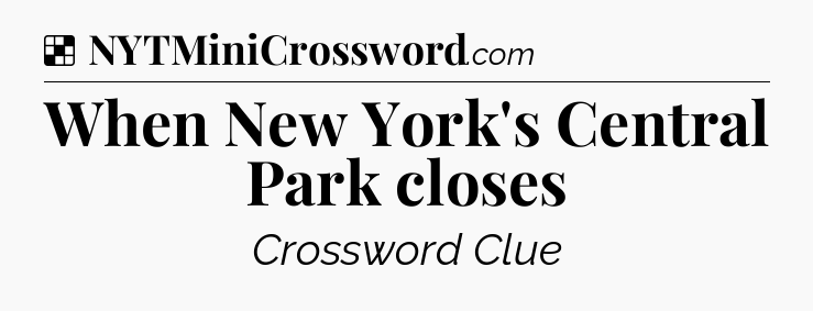 Solution: When New York's Central Park closes - NYT Crossword