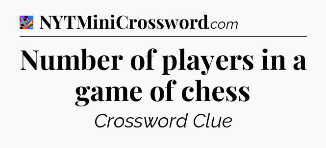 Number of players in a game of chess Crossword Clue
