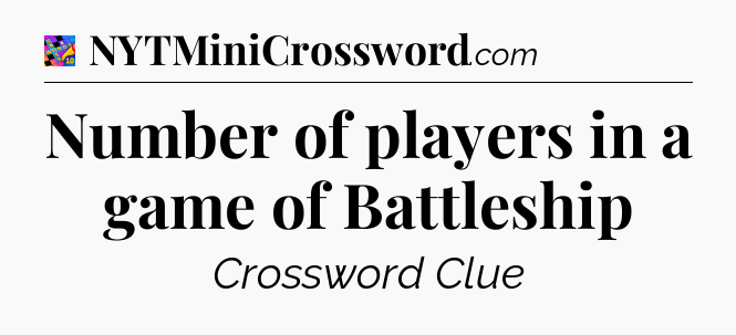 Number of players in a game of Battleship Crossword Clue