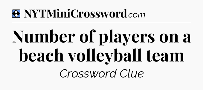 Solution: Number of players on a beach volleyball team - NYT Mini Crossword