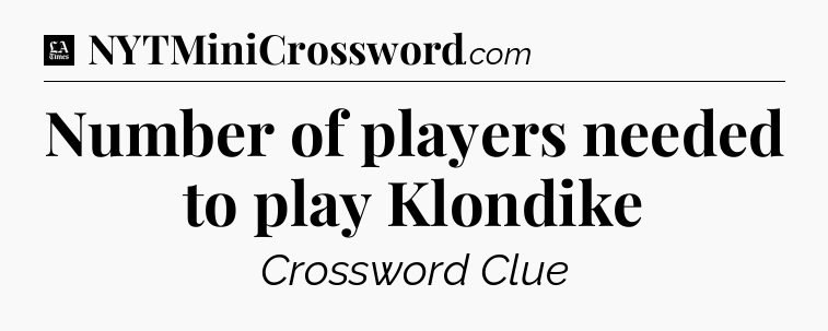 Number of players needed to play Klondike - LA Times Crossword