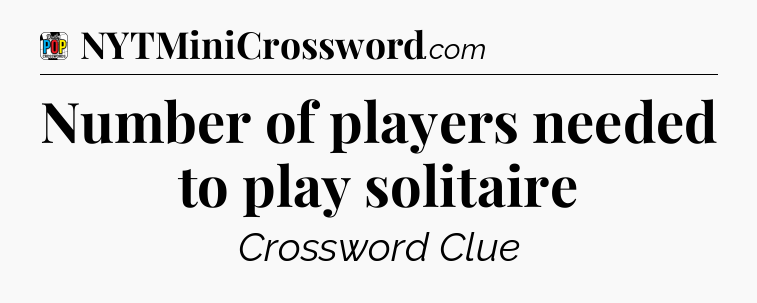 Number of players needed to play solitaire Crossword Clue