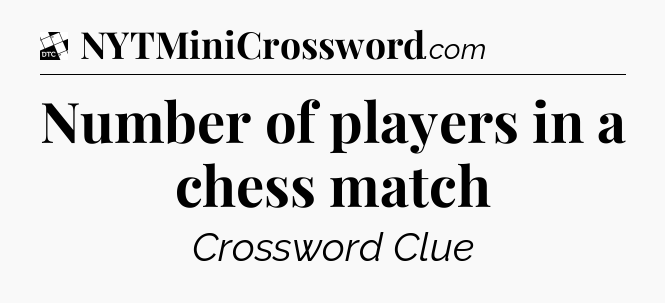 Number of players in a chess match - Daily Themed Classic Crossword