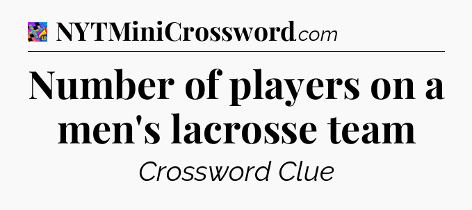 Number of players on a men's lacrosse team Crossword Clue