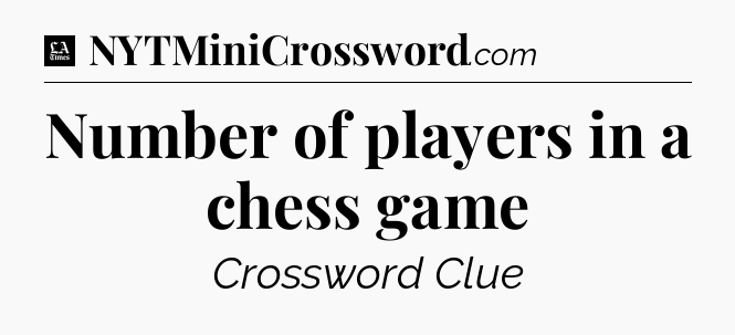 Number of players in a chess game - LA Times Crossword