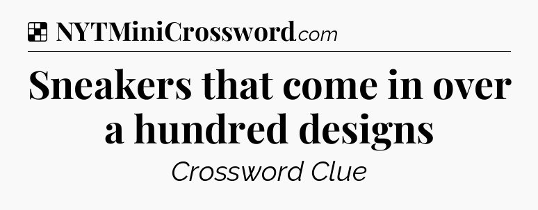Solution: Sneakers that come in over a hundred designs - NYT Crossword