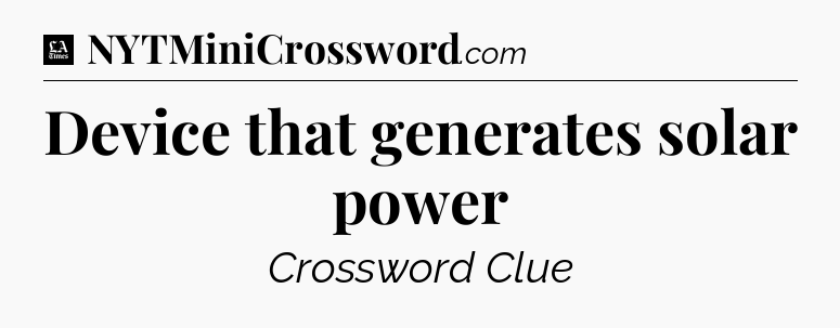 Device that generates solar power - LA Times Crossword