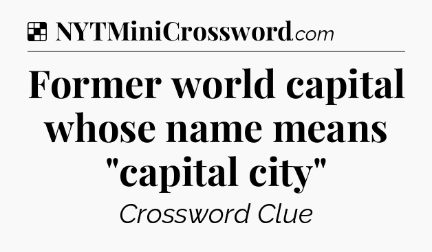Solution: Former world capital whose name means 