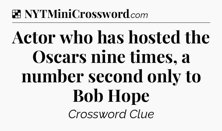 Solution: Actor who has hosted the Oscars nine times, a number second only to Bob Hope - NYT Crossword
