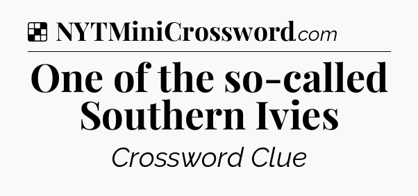Solution: One of the so-called Southern Ivies - NYT Crossword