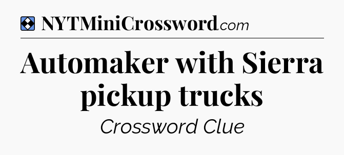 Solution: Automaker with Sierra pickup trucks - NYT Mini Crossword
