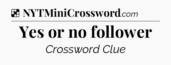 Solution: Yes or no follower - NYT Crossword