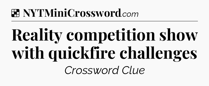 Solution: Reality competition show with quickfire challenges - NYT Crossword