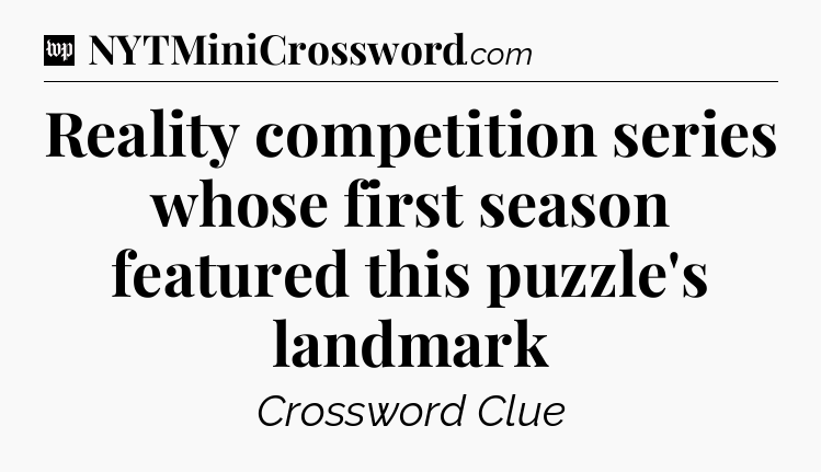 Reality competition series whose first season featured this puzzle's landmark Crossword Clue