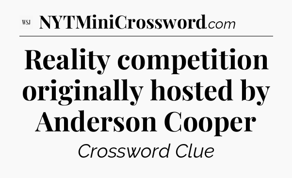 Reality competition originally hosted by Anderson Cooper - WSJ Crossword