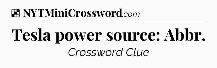 Solution: Tesla power source: Abbr - NYT Crossword