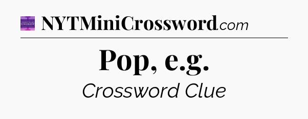 Pop, e.g - Thomas Joseph Crossword