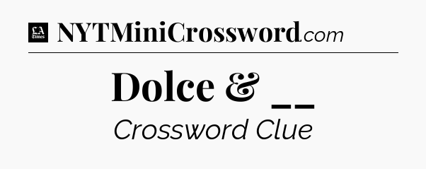 Dolce & __ - LA Times Crossword
