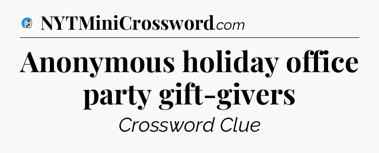 Anonymous holiday office party gift-givers Crossword Clue