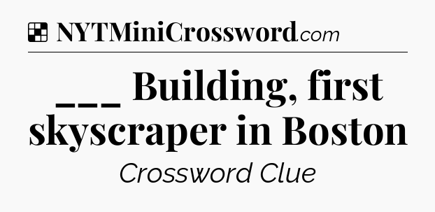 Solution: ___ Building, first skyscraper in Boston - NYT Crossword