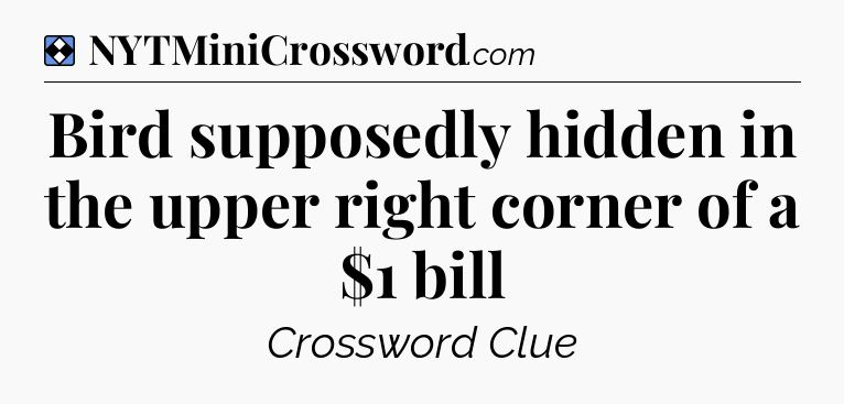 Solution: Bird supposedly hidden in the upper right corner of a $1 bill - NYT Mini Crossword