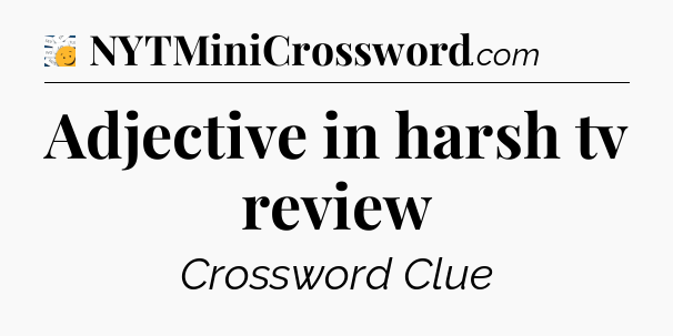 Adjective in harsh tv review - 7 Little Words