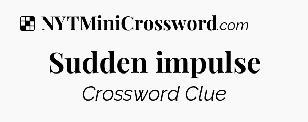Solution: Sudden impulse - NYT Crossword