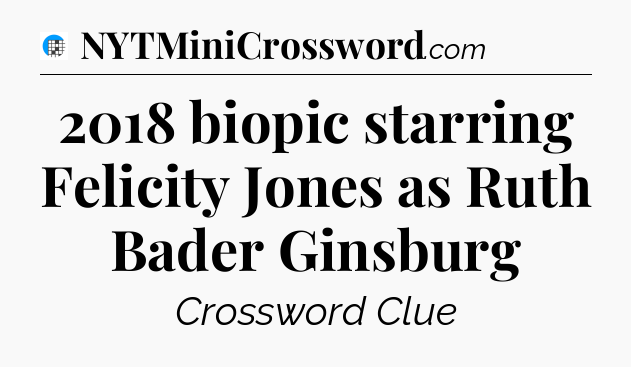 2018 biopic starring Felicity Jones as Ruth Bader Ginsburg Crossword Clue