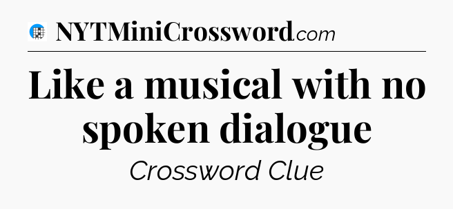 Like a musical with no spoken dialogue Crossword Clue