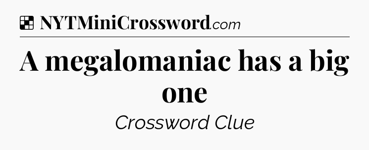 Solution: A megalomaniac has a big one - NYT Crossword