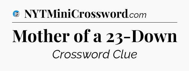 Mother of a 23-Down Crossword Clue