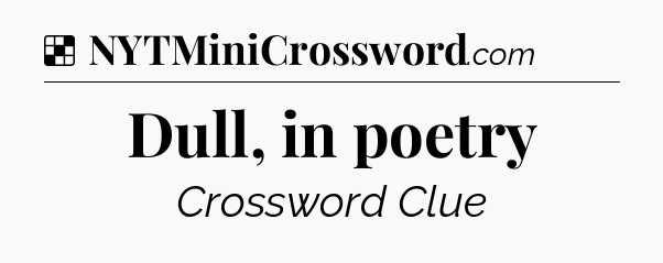 Solution: Dull, in poetry - NYT Crossword