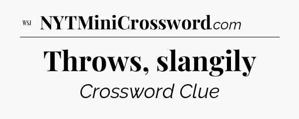 Throws, slangily - WSJ Crossword